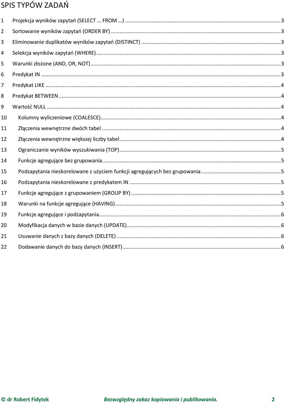 .. 4 11 Złączenia wewnętrzne dwóch tabel... 4 12 Złączenia wewnętrzne większej liczby tabel... 4 13 Ograniczanie wyników wyszukiwania (TOP)... 5 14 Funkcje agregujące bez grupowania.