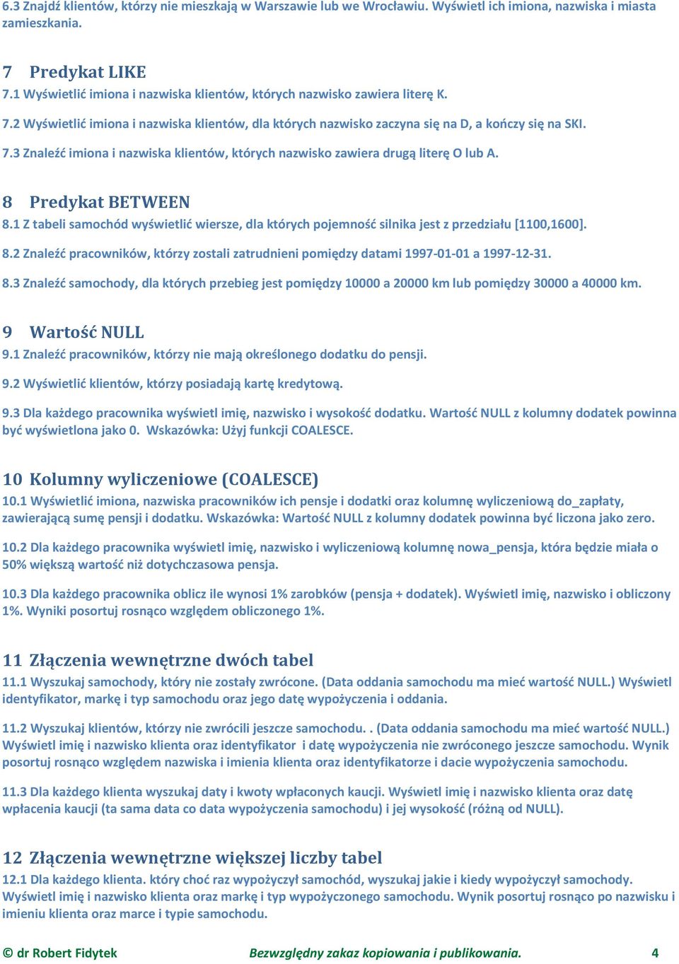 8 Predykat BETWEEN 8.1 Z tabeli samochód wyświetlić wiersze, dla których pojemność silnika jest z przedziału [1100,1600]. 8.2 Znaleźć pracowników, którzy zostali zatrudnieni pomiędzy datami 1997-01-01 a 1997-12-31.
