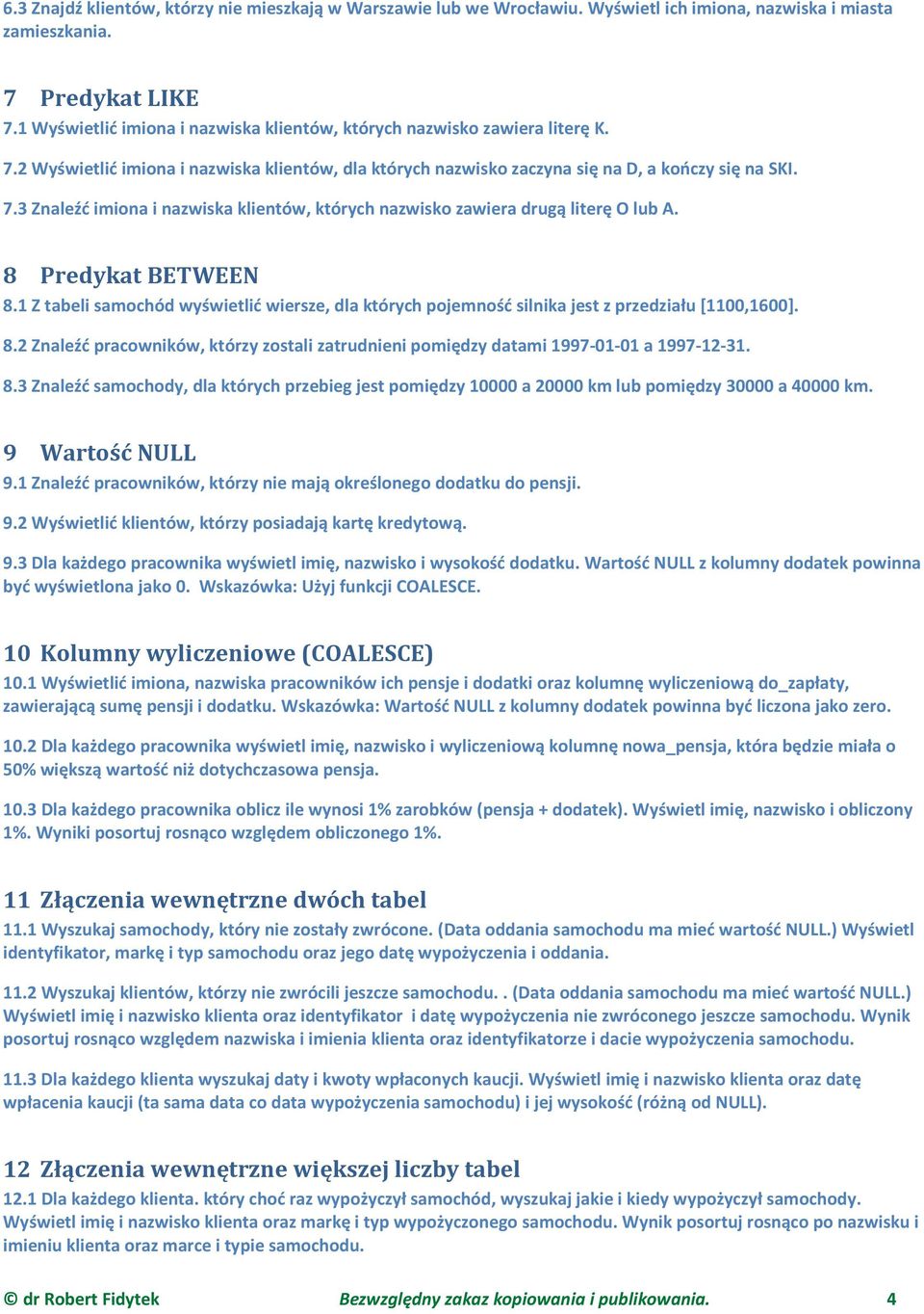 8 Predykat BETWEEN 8.1 Z tabeli samochód wyświetlić wiersze, dla których pojemność silnika jest z przedziału [1100,1600]. 8.2 Znaleźć pracowników, którzy zostali zatrudnieni pomiędzy datami 1997-01-01 a 1997-12-31.