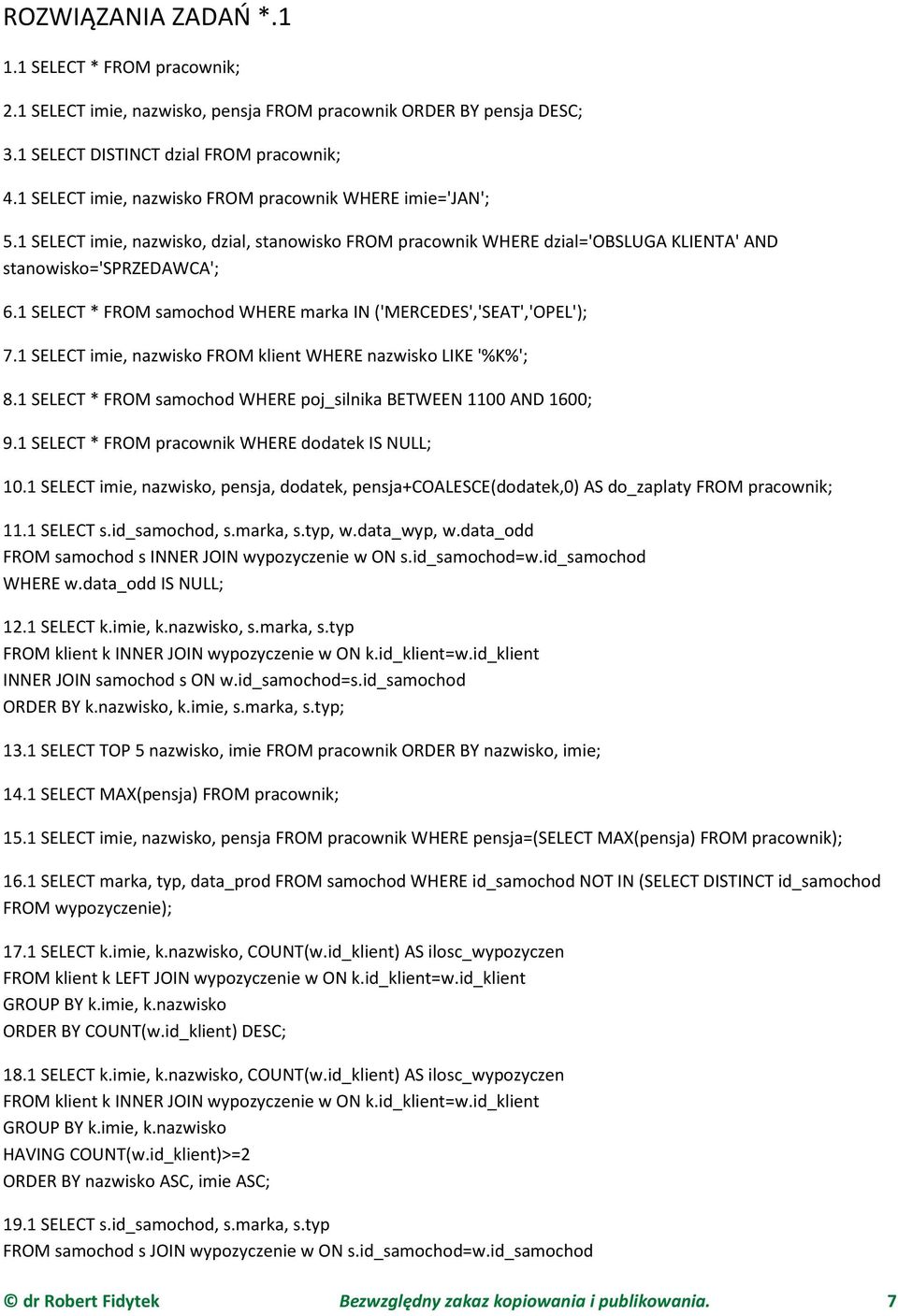 1 SELECT * FROM samochod WHERE marka IN ('MERCEDES','SEAT','OPEL'); 7.1 SELECT imie, nazwisko FROM klient WHERE nazwisko LIKE '%K%'; 8.