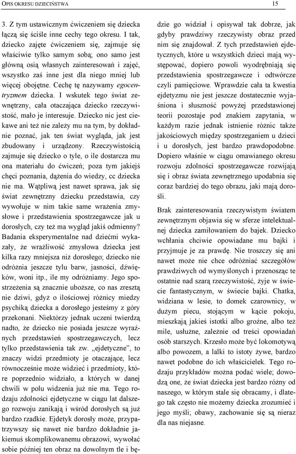 Cechę tę nazywamy egocentryzmem dziecka. I wskutek tego świat zewnętrzny, cała otaczająca dziecko rzeczywistość, mało je interesuje.