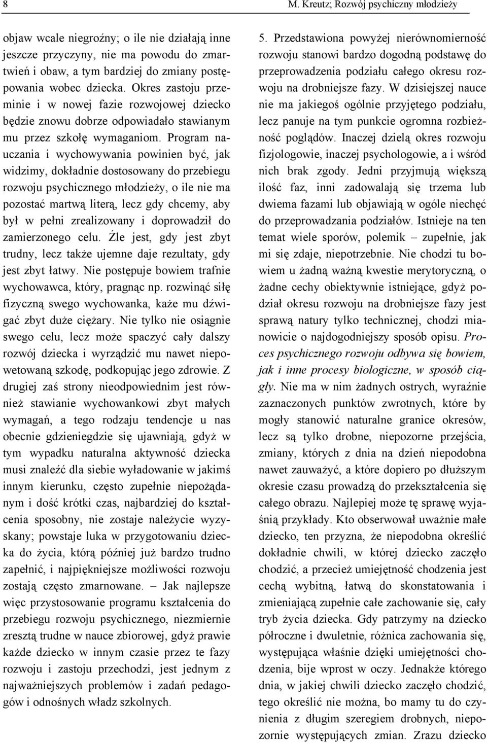 Program nauczania i wychowywania powinien być, jak widzimy, dokładnie dostosowany do przebiegu rozwoju psychicznego młodzieży, o ile nie ma pozostać martwą literą, lecz gdy chcemy, aby był w pełni