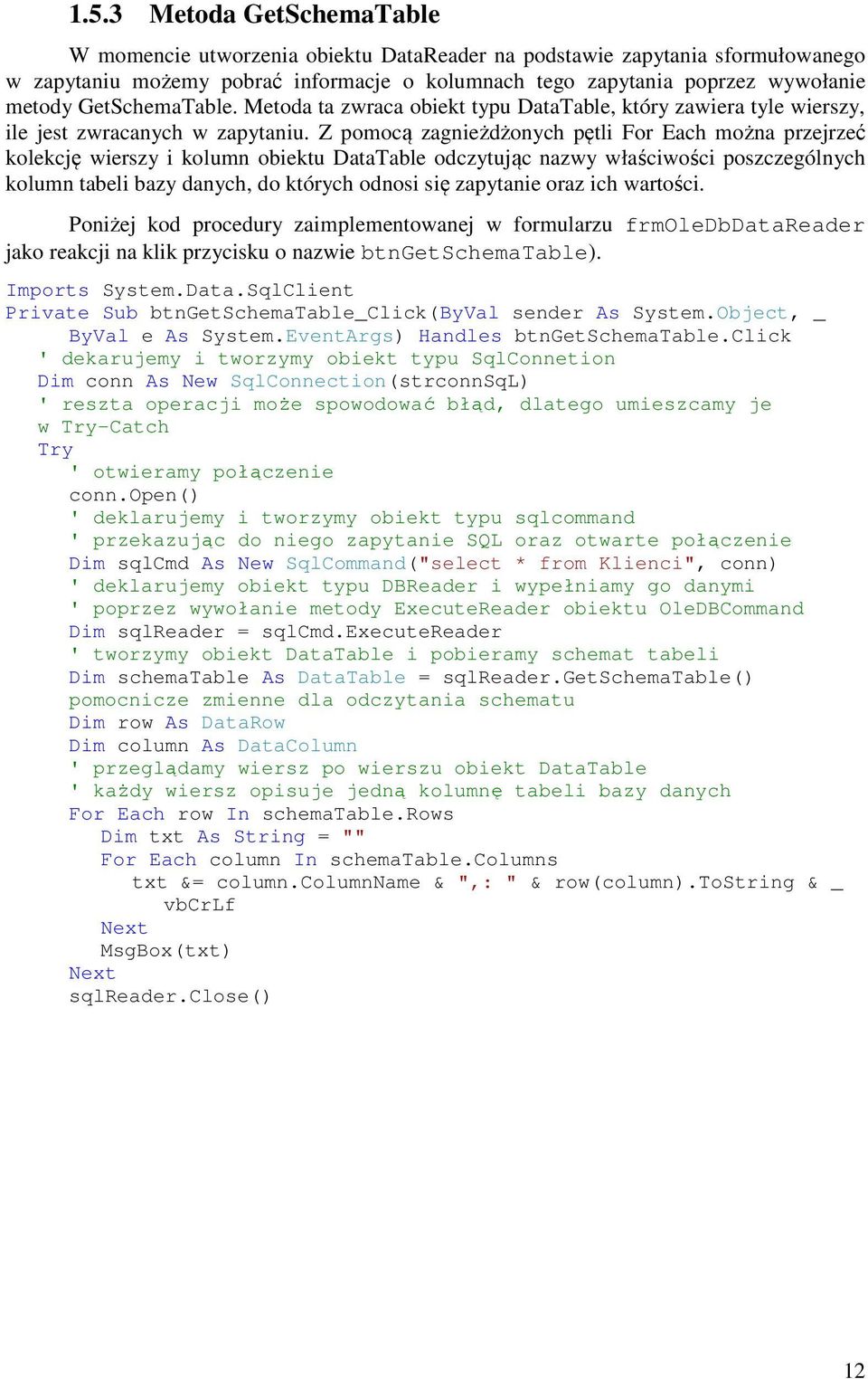 Z pomocą zagnieżdżonych pętli For Each można przejrzeć kolekcję wierszy i kolumn obiektu DataTable odczytując nazwy właściwości poszczególnych kolumn tabeli bazy danych, do których odnosi się
