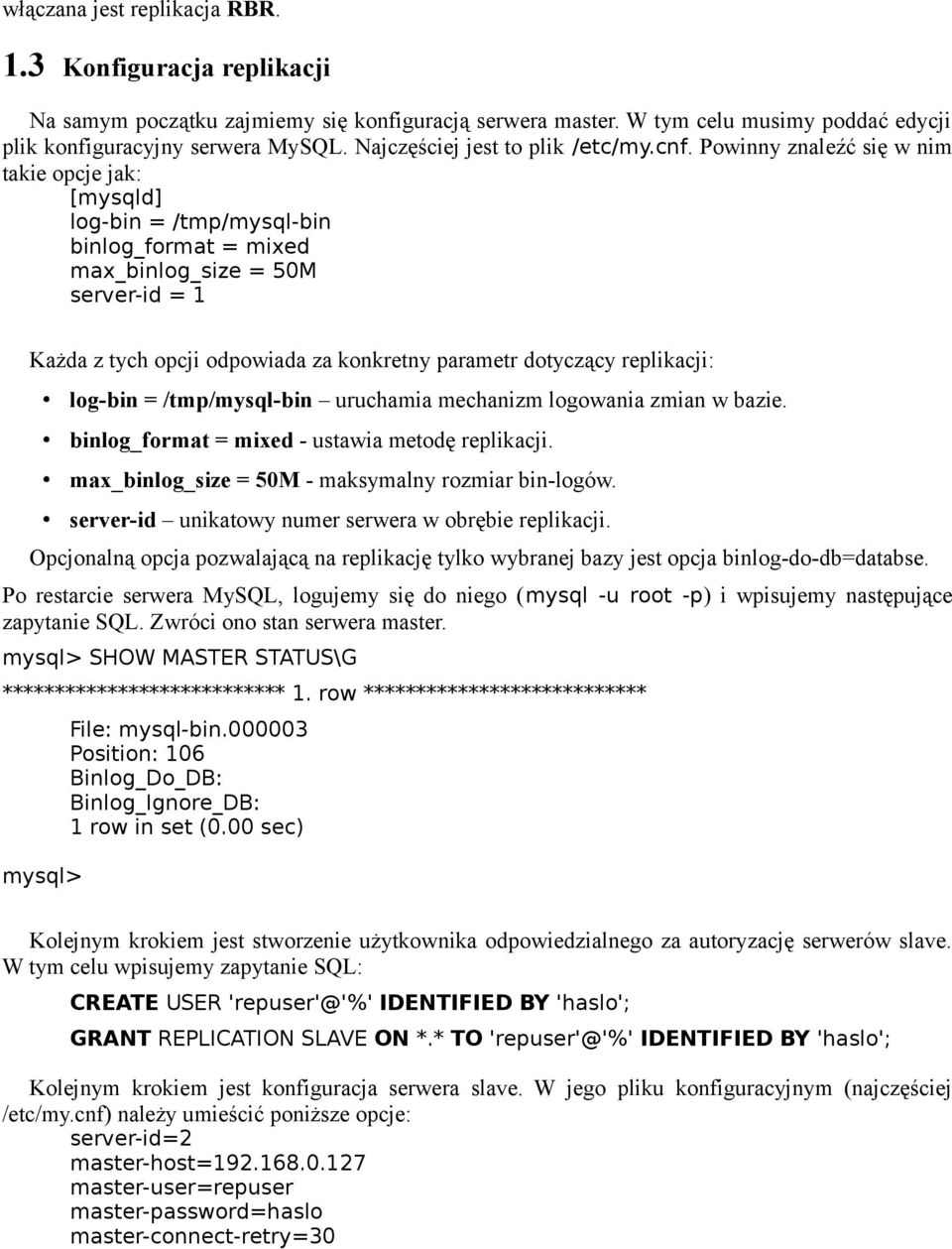 Powinny znaleźć się w nim takie opcje jak: [mysqld] log-bin = /tmp/mysql-bin binlog_format = mixed max_binlog_size = 50M server-id = 1 Każda z tych opcji odpowiada za konkretny parametr dotyczący