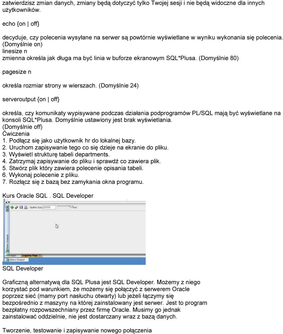 (Domyślnie on) linesize n zmienna określa jak długa ma być linia w buforze ekranowym SQL*Plusa. (Domyślnie 80) pagesize n określa rozmiar strony w wierszach.