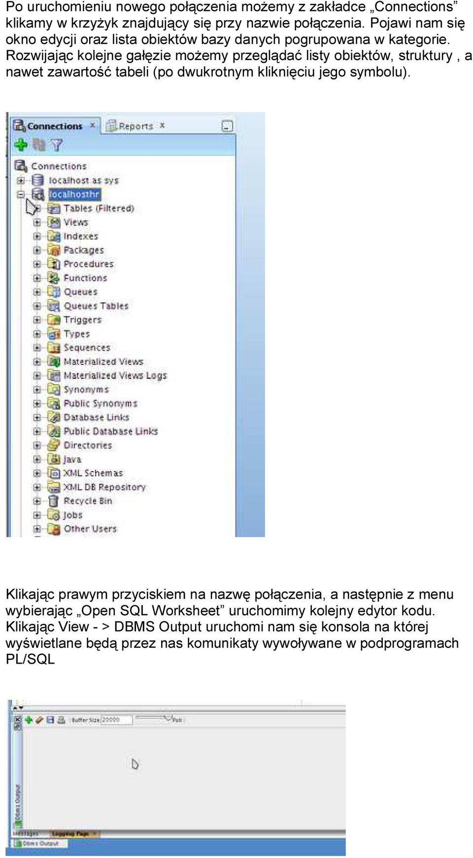 Rozwijając kolejne gałęzie możemy przeglądać listy obiektów, struktury, a nawet zawartość tabeli (po dwukrotnym kliknięciu jego symbolu).
