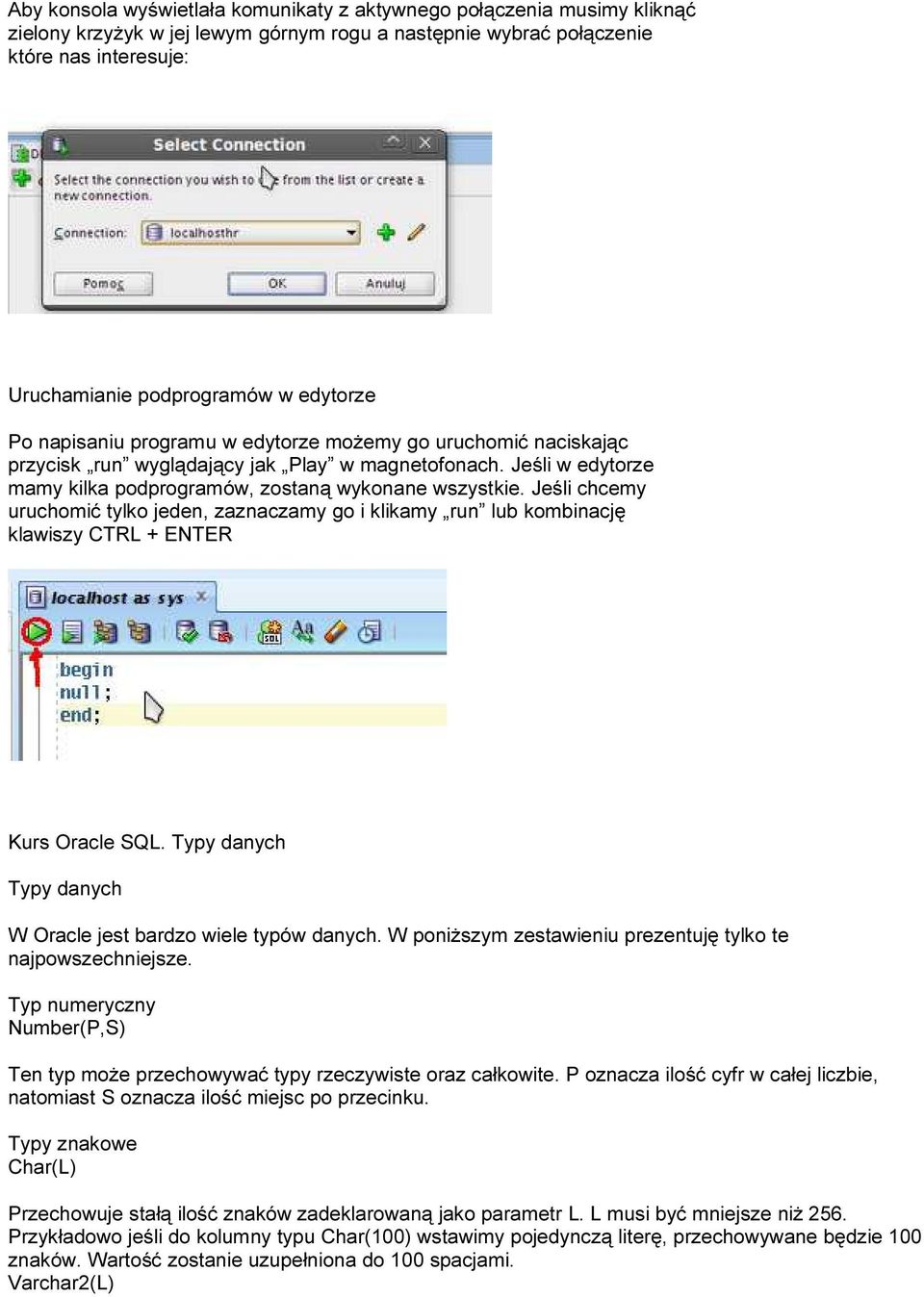 Jeśli chcemy uruchomić tylko jeden, zaznaczamy go i klikamy run lub kombinację klawiszy CTRL + ENTER Kurs Oracle SQL. Typy danych Typy danych W Oracle jest bardzo wiele typów danych.
