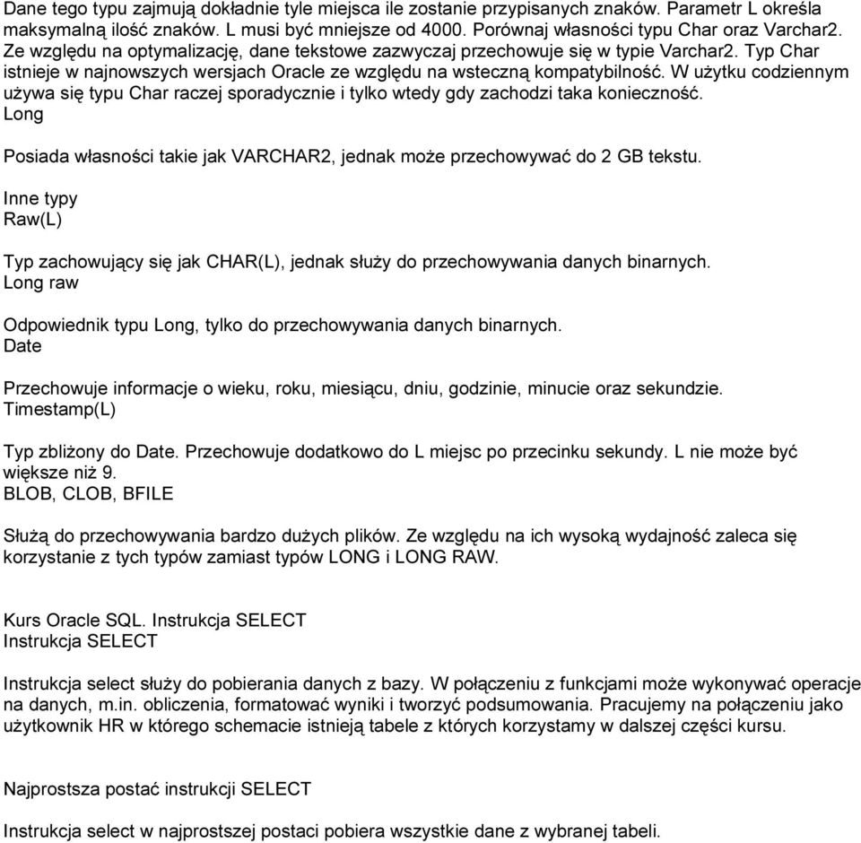 W użytku codziennym używa się typu Char raczej sporadycznie i tylko wtedy gdy zachodzi taka konieczność. Long Posiada własności takie jak VARCHAR2, jednak może przechowywać do 2 GB tekstu.