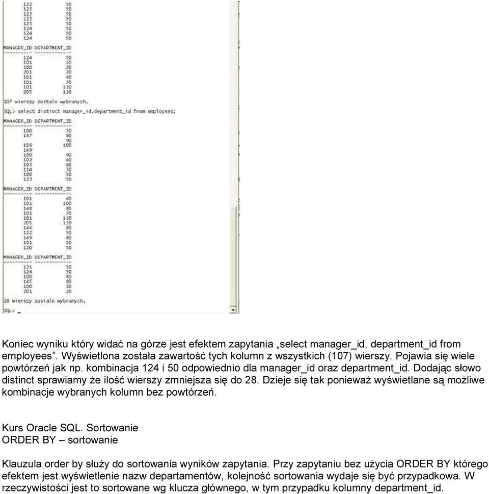 Dzieje się tak ponieważ wyświetlane są możliwe kombinacje wybranych kolumn bez powtórzeń. Kurs Oracle SQL. Sortowanie ORDER BY sortowanie Klauzula order by służy do sortowania wyników zapytania.