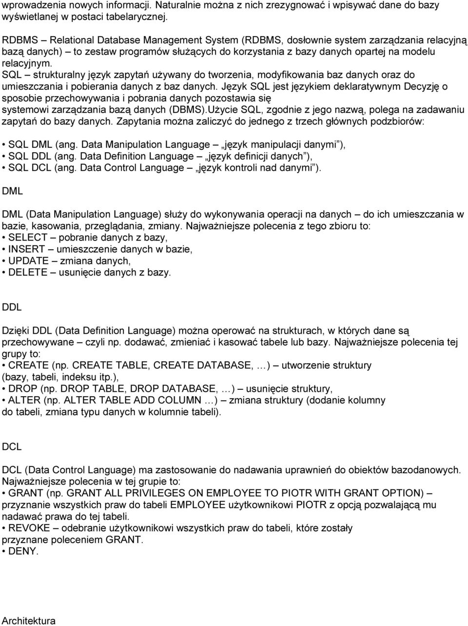 SQL strukturalny język zapytań używany do tworzenia, modyfikowania baz danych oraz do umieszczania i pobierania danych z baz danych.