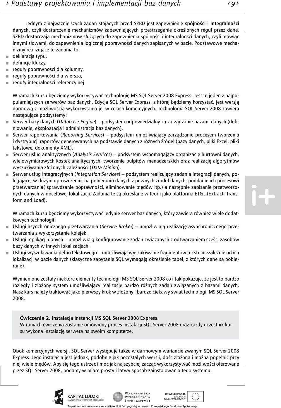 SZBD dostarczają mechanizmów służących do zapewnienia spójności i integralności danych, czyli mówiąc innymi słowami, do zapewnienia logicznej poprawności danych zapisanych w bazie.