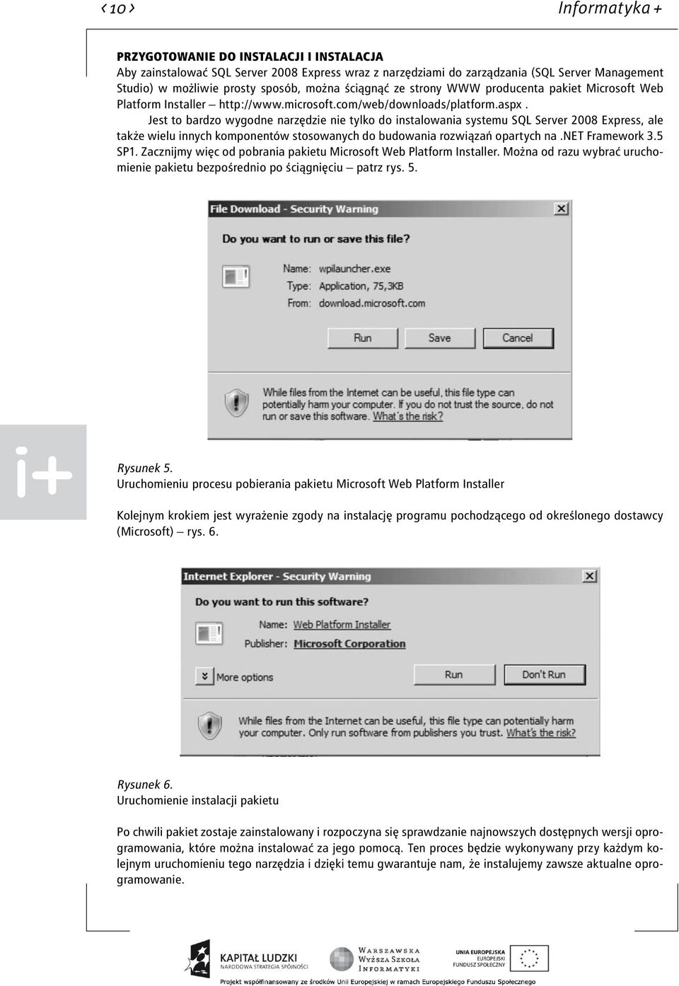 Jest to bardzo wygodne narzędzie nie tylko do instalowania systemu SQL Server 2008 Express, ale także wielu innych komponentów stosowanych do budowania rozwiązań opartych na.net Framework 3.5 SP1.