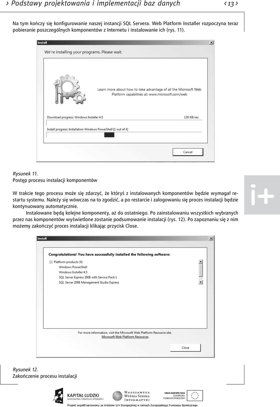 Postęp procesu instalacji komponentów W trakcie tego procesu może się zdarzyć, że któryś z instalowanych komponentów będzie wymagał restartu systemu.
