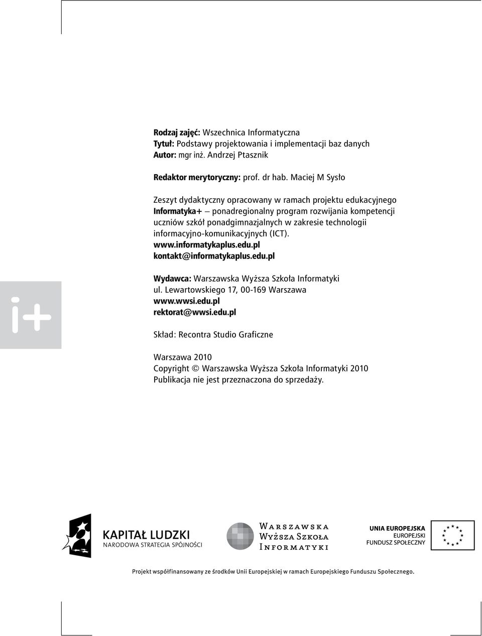 technologii informacyjno-komunikacyjnych (ICT). www.informatykaplus.edu.pl kontakt@informatykaplus.edu.pl Wydawca: Warszawska Wyższa Szkoła Informatyki ul.