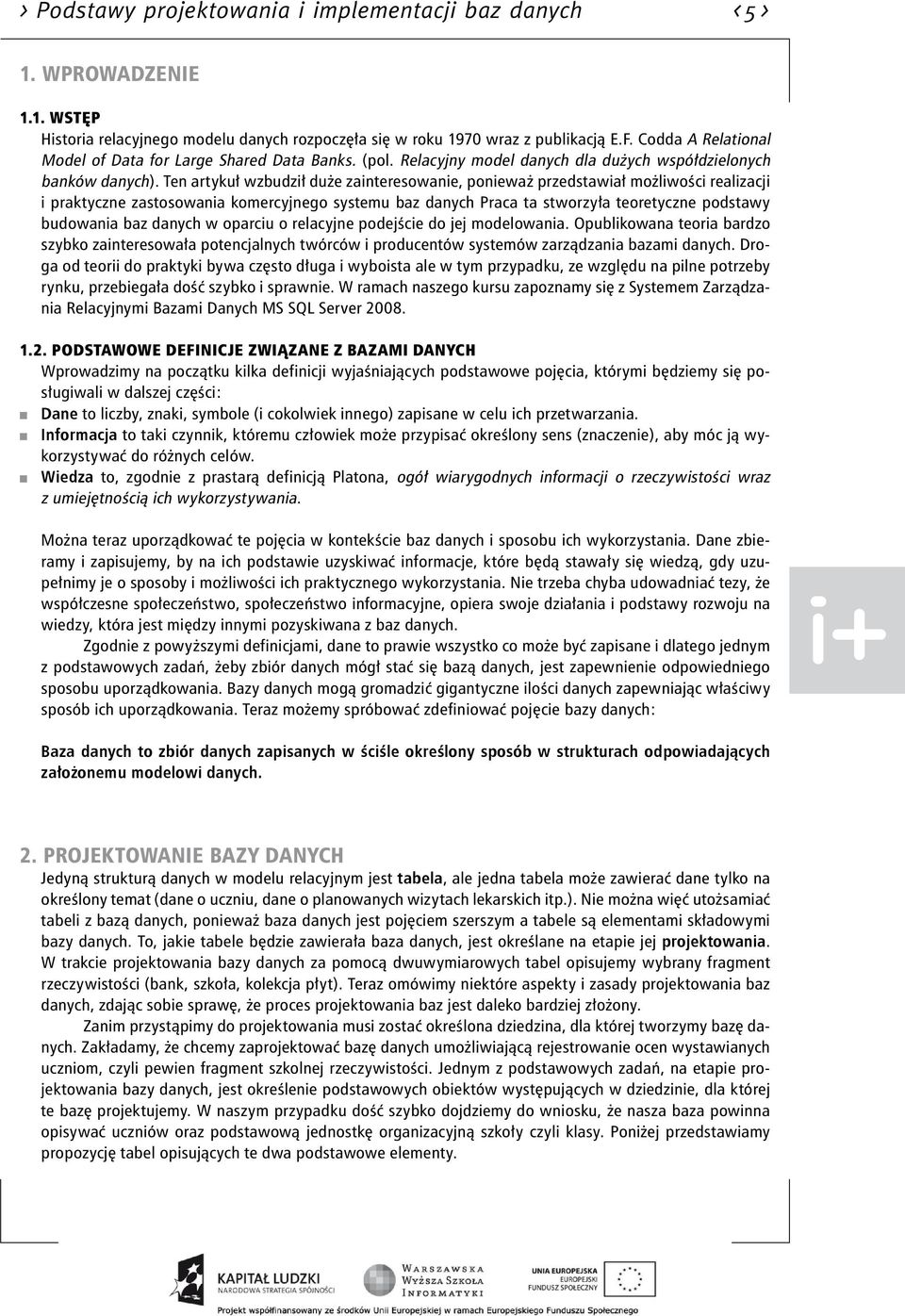 Ten artykuł wzbudził duże zainteresowanie, ponieważ przedstawiał możliwości realizacji i praktyczne zastosowania komercyjnego systemu baz danych Praca ta stworzyła teoretyczne podstawy budowania baz