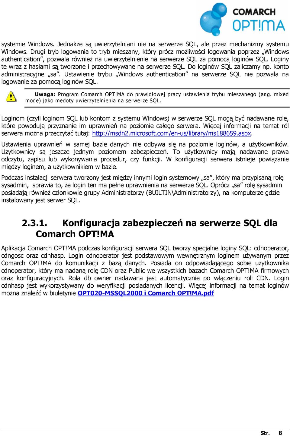 Loginy te wraz z hasłami są tworzone i przechowywane na serwerze SQL. Do loginów SQL zaliczamy np. konto administracyjne sa.