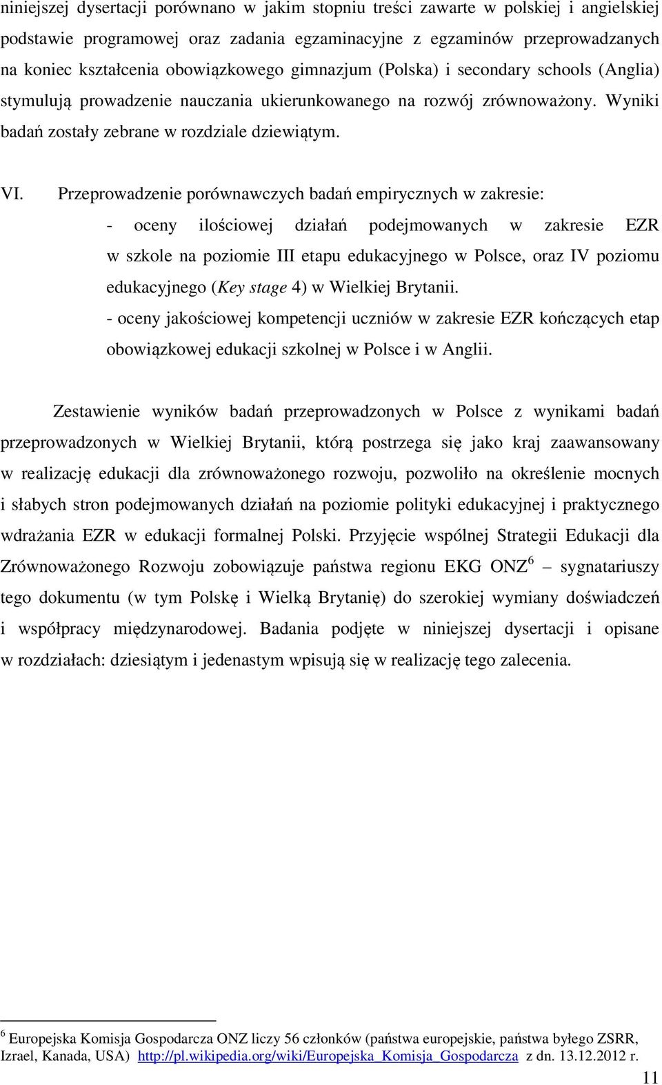 Przeprowadzenie porównawczych badań empirycznych w zakresie: - oceny ilościowej działań podejmowanych w zakresie EZR w szkole na poziomie III etapu edukacyjnego w Polsce, oraz IV poziomu edukacyjnego