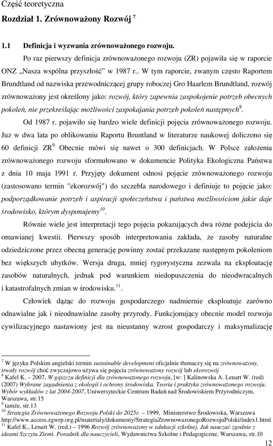 . W tym raporcie, zwanym często Raportem Brundtland od nazwiska przewodniczącej grupy roboczej Gro Haarlem Brundtland, rozwój zrównoważony jest określony jako: rozwój, który zapewnia zaspokojenie