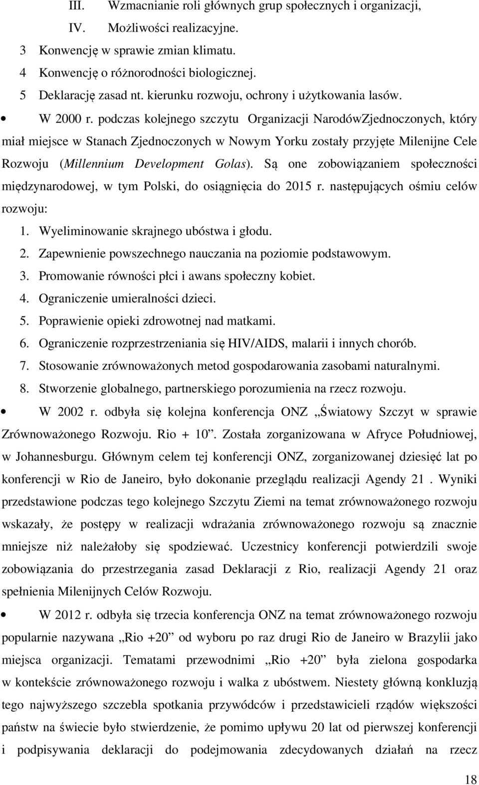 podczas kolejnego szczytu Organizacji NarodówZjednoczonych, który miał miejsce w Stanach Zjednoczonych w Nowym Yorku zostały przyjęte Milenijne Cele Rozwoju (Millennium Development Golas).