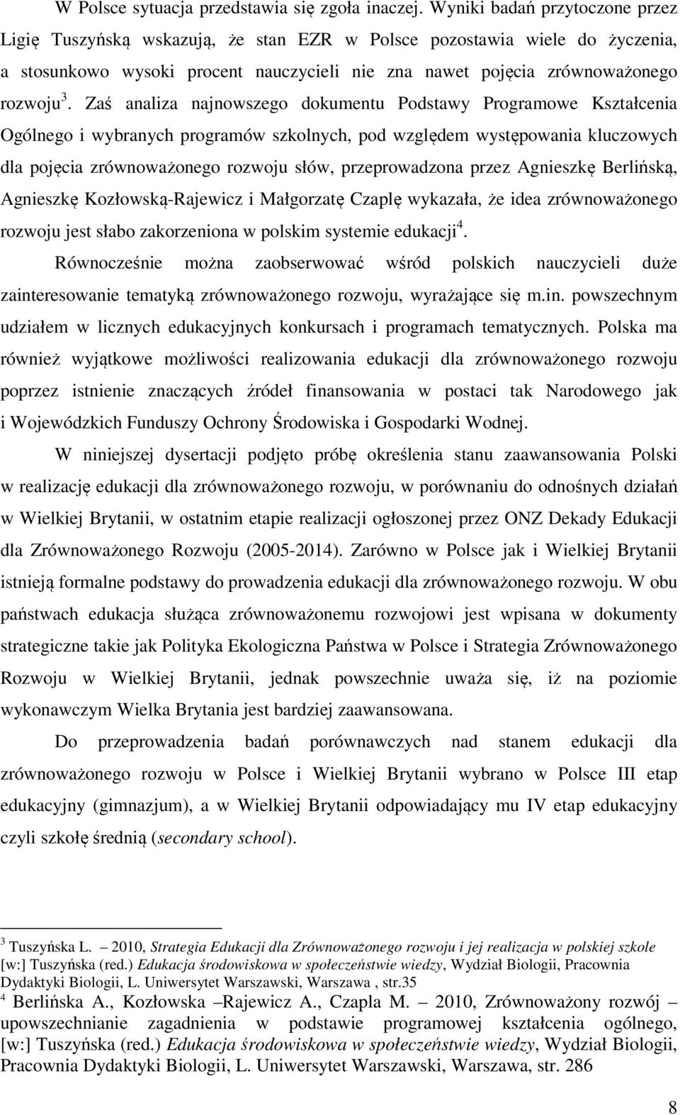 Zaś analiza najnowszego dokumentu Podstawy Programowe Kształcenia Ogólnego i wybranych programów szkolnych, pod względem występowania kluczowych dla pojęcia zrównoważonego rozwoju słów,