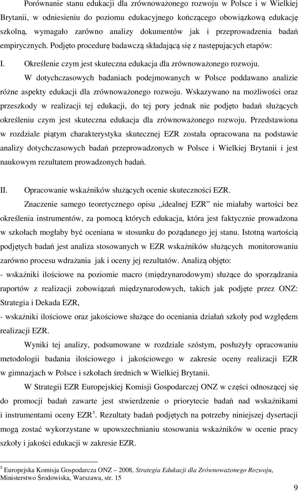 W dotychczasowych badaniach podejmowanych w Polsce poddawano analizie różne aspekty edukacji dla zrównoważonego rozwoju.