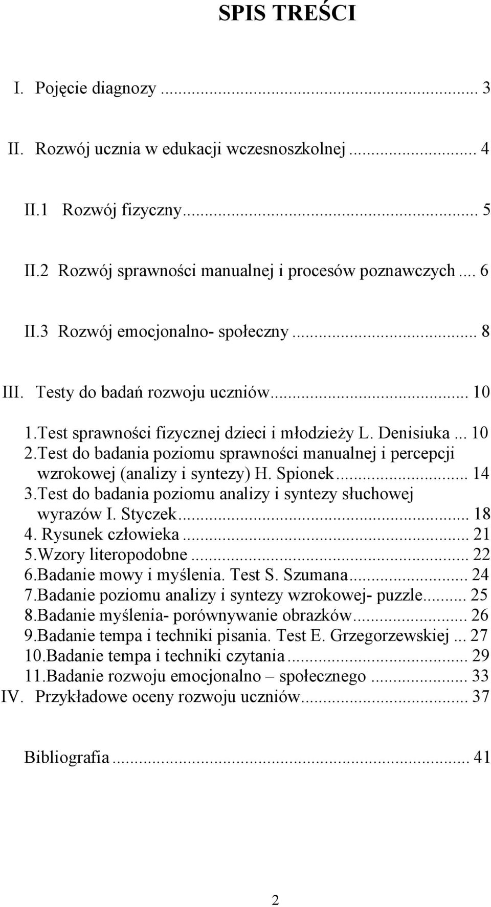 Test do badania poziomu sprawności manualnej i percepcji wzrokowej (analizy i syntezy) H. Spionek...14 3.Test do badania poziomu analizy i syntezy słuchowej wyrazów I. Styczek...18 4.