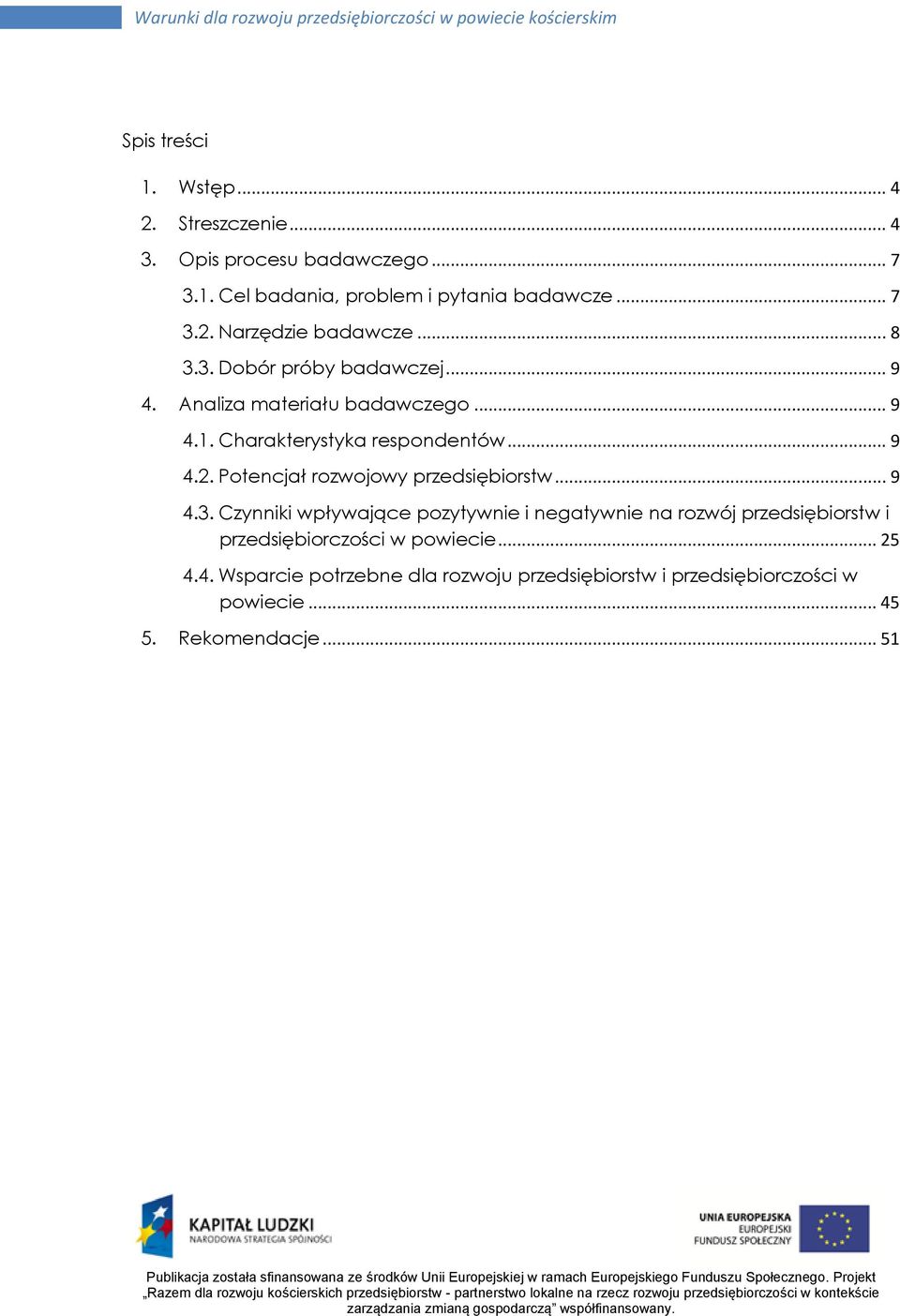 Czynniki wpływające pozytywnie i negatywnie na rozwój przedsiębiorstw i przedsiębiorczości w powiecie... 25 4.4. Wsparcie potrzebne dla rozwoju przedsiębiorstw i przedsiębiorczości w powiecie... 45 5.