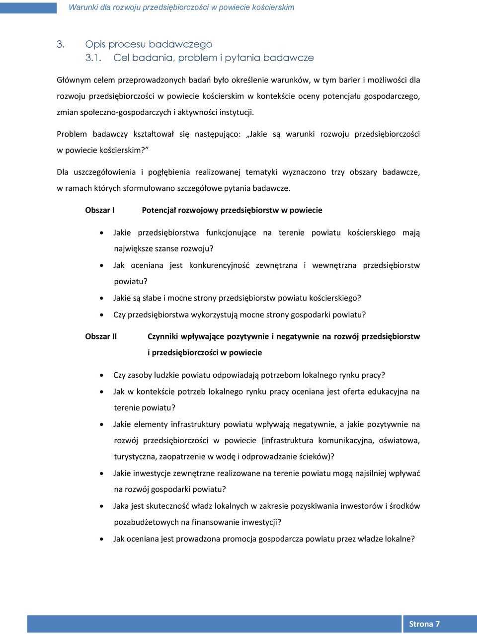 oceny potencjału gospodarczego, zmian społeczno-gospodarczych i aktywności instytucji. Problem badawczy kształtował się następująco: Jakie są warunki rozwoju przedsiębiorczości w powiecie kościerskim?