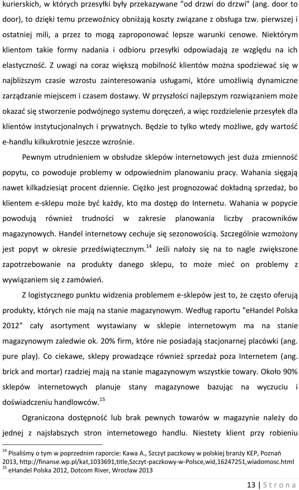 Z uwagi na coraz większą mobilność klientów można spodziewać się w najbliższym czasie wzrostu zainteresowania usługami, które umożliwią dynamiczne zarządzanie miejscem i czasem dostawy.