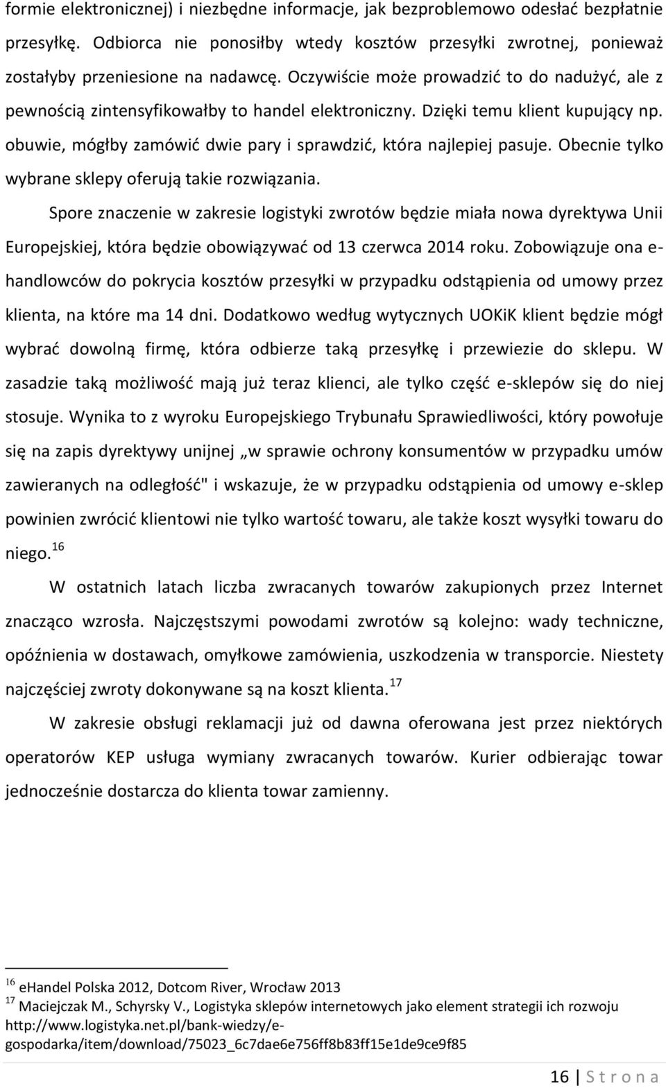 obuwie, mógłby zamówić dwie pary i sprawdzić, która najlepiej pasuje. Obecnie tylko wybrane sklepy oferują takie rozwiązania.