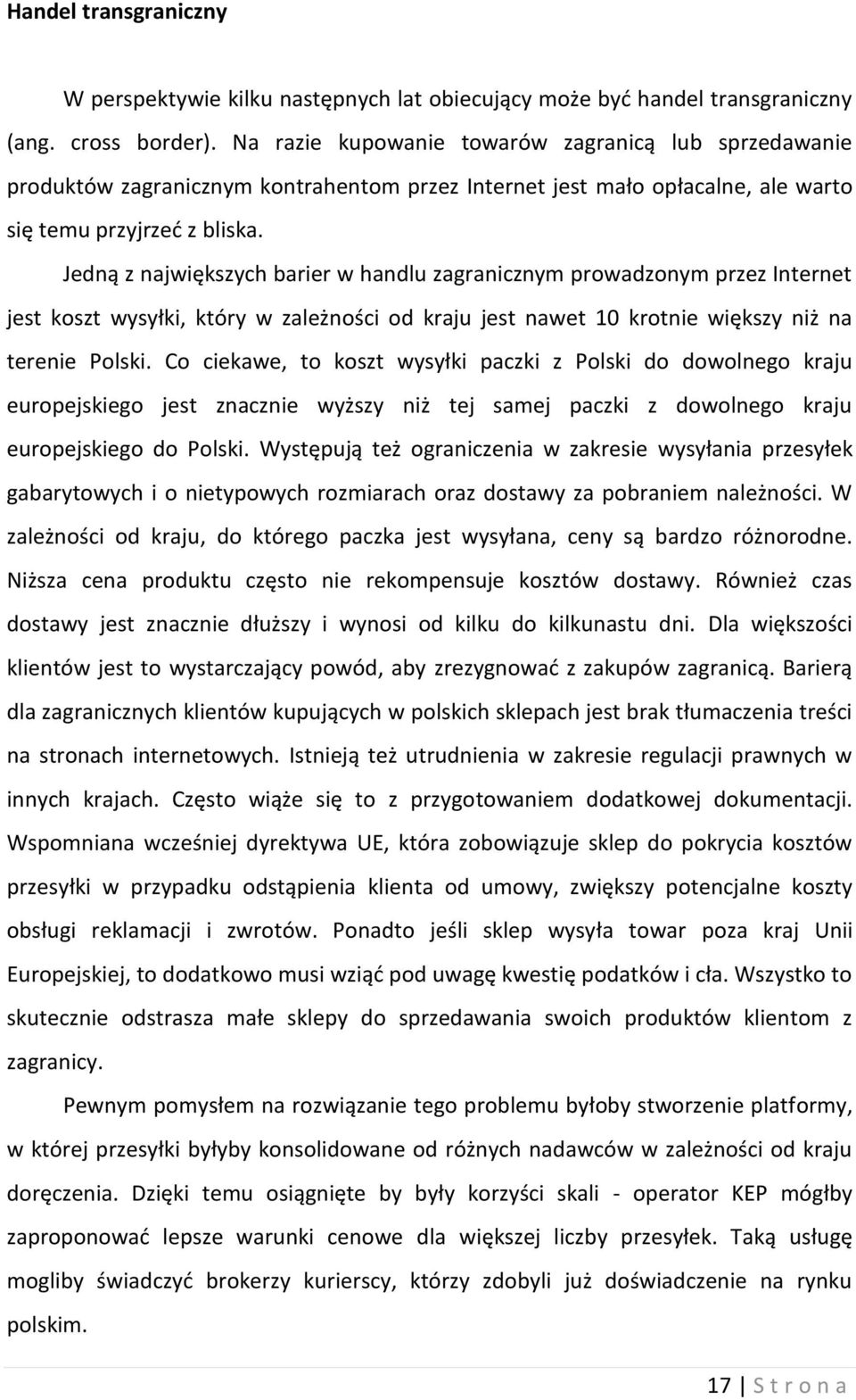 Jedną z największych barier w handlu zagranicznym prowadzonym przez Internet jest koszt wysyłki, który w zależności od kraju jest nawet 10 krotnie większy niż na terenie Polski.