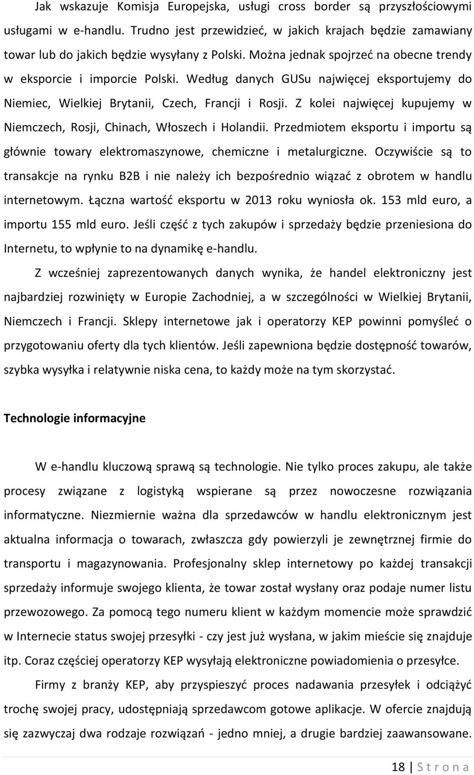 Z kolei najwięcej kupujemy w Niemczech, Rosji, Chinach, Włoszech i Holandii. Przedmiotem eksportu i importu są głównie towary elektromaszynowe, chemiczne i metalurgiczne.