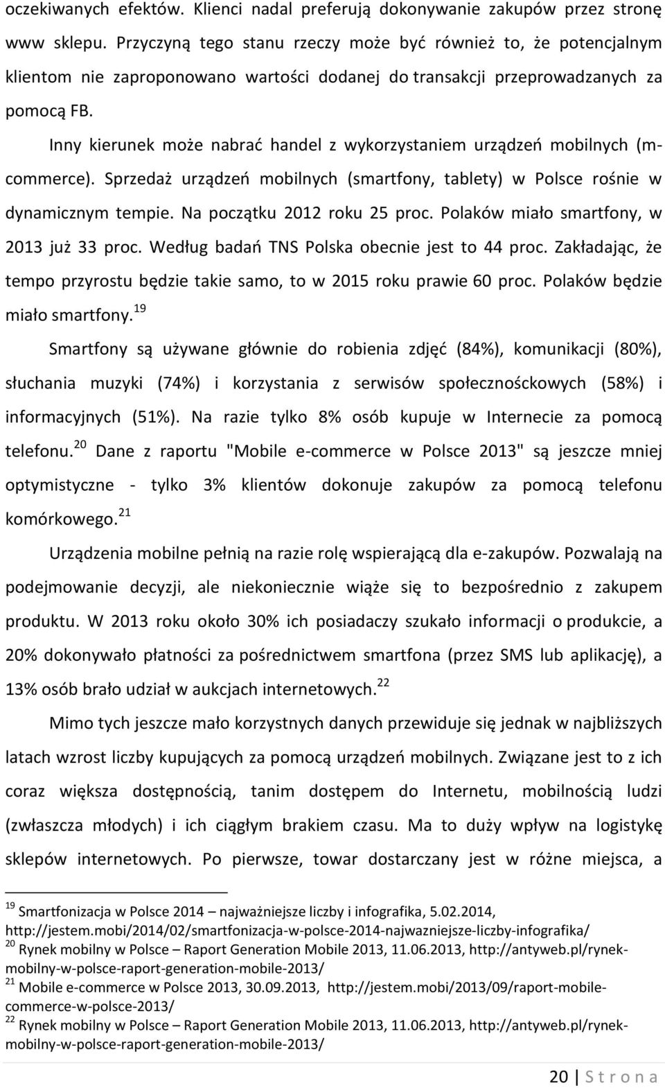 Inny kierunek może nabrać handel z wykorzystaniem urządzeń mobilnych (mcommerce). Sprzedaż urządzeń mobilnych (smartfony, tablety) w Polsce rośnie w dynamicznym tempie. Na początku 2012 roku 25 proc.