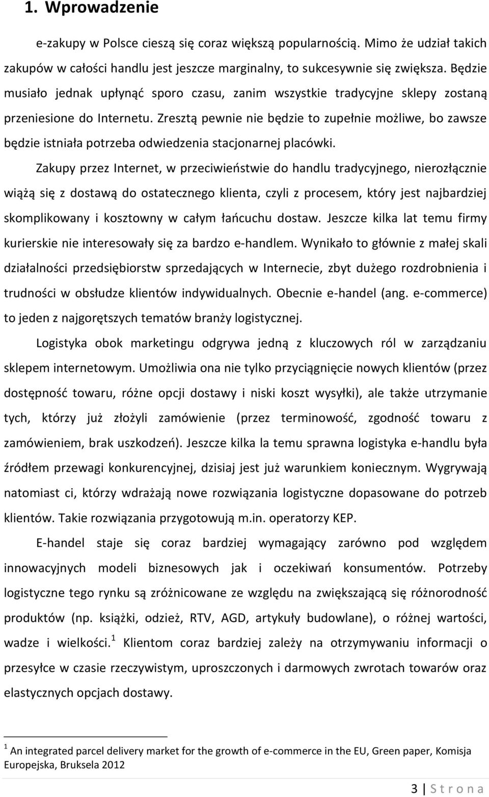 Zresztą pewnie nie będzie to zupełnie możliwe, bo zawsze będzie istniała potrzeba odwiedzenia stacjonarnej placówki.