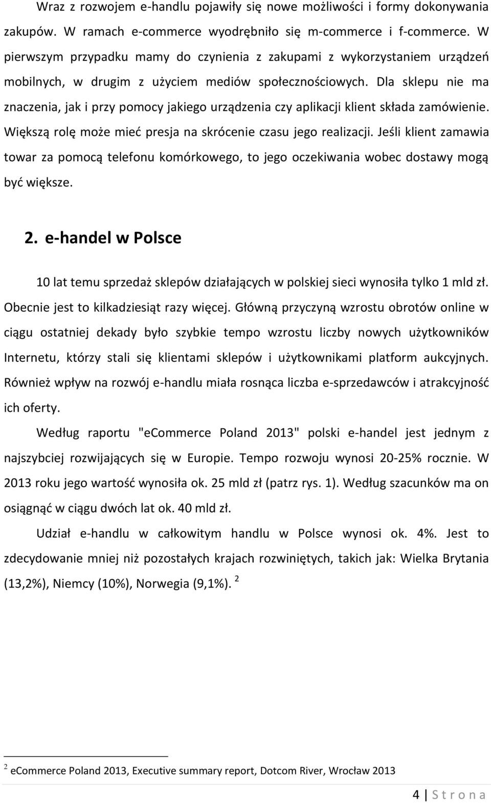 Dla sklepu nie ma znaczenia, jak i przy pomocy jakiego urządzenia czy aplikacji klient składa zamówienie. Większą rolę może mieć presja na skrócenie czasu jego realizacji.