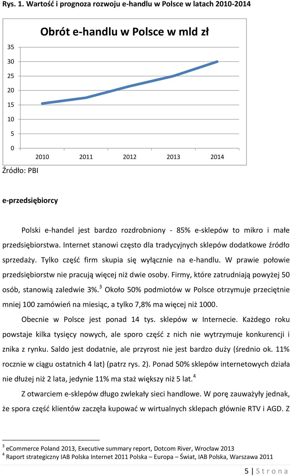 bardzo rozdrobniony - 85% e-sklepów to mikro i małe przedsiębiorstwa. Internet stanowi często dla tradycyjnych sklepów dodatkowe źródło sprzedaży. Tylko część firm skupia się wyłącznie na e-handlu.