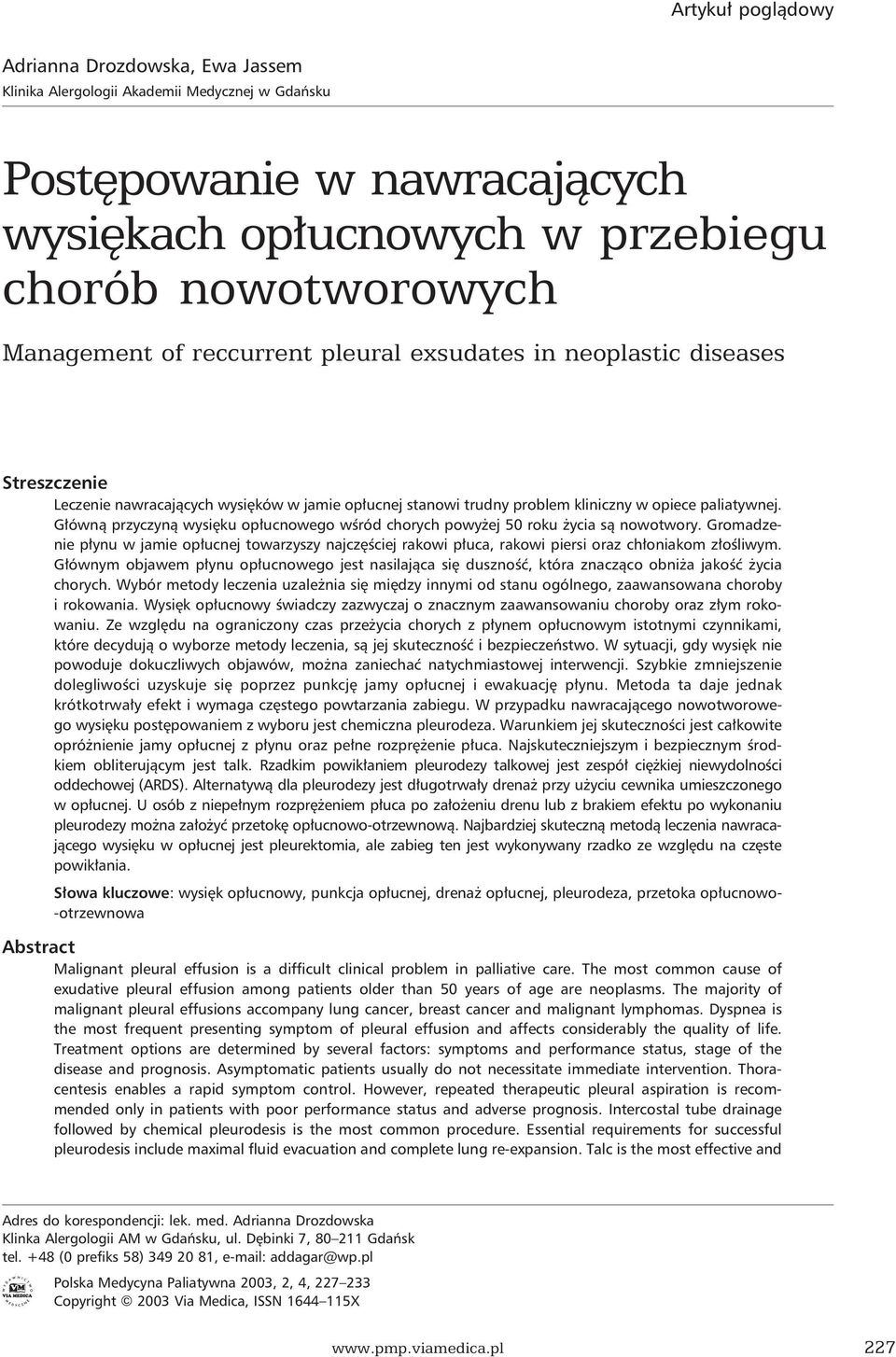 Główną przyczyną wysięku opłucnowego wśród chorych powyżej 50 roku życia są nowotwory. Gromadzenie płynu w jamie opłucnej towarzyszy najczęściej rakowi płuca, rakowi piersi oraz chłoniakom złośliwym.