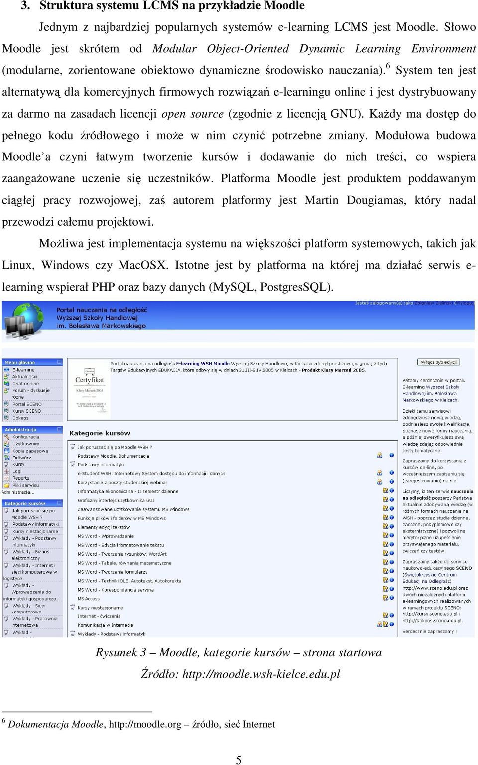 6 System ten jest alternatywą dla komercyjnych firmowych rozwiązań e-learningu online i jest dystrybuowany za darmo na zasadach licencji open source (zgodnie z licencją GNU).