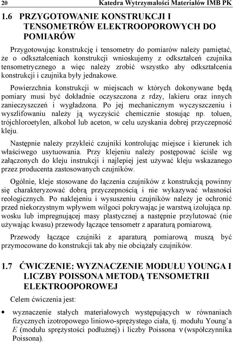 czujnika tensometrycznego a więc należy zrobić wszystko aby odkształcenia konstrukcji i czujnika były jednakowe.