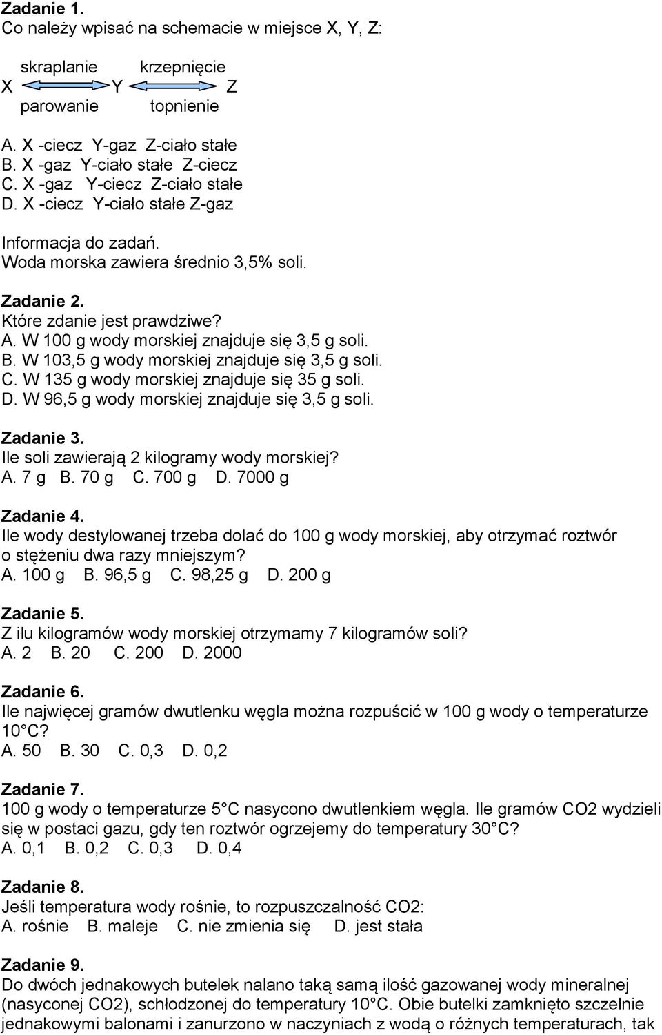 W 100 g wody morskiej znajduje się 3,5 g soli. B. W 103,5 g wody morskiej znajduje się 3,5 g soli. C. W 135 g wody morskiej znajduje się 35 g soli. D. W 96,5 g wody morskiej znajduje się 3,5 g soli.