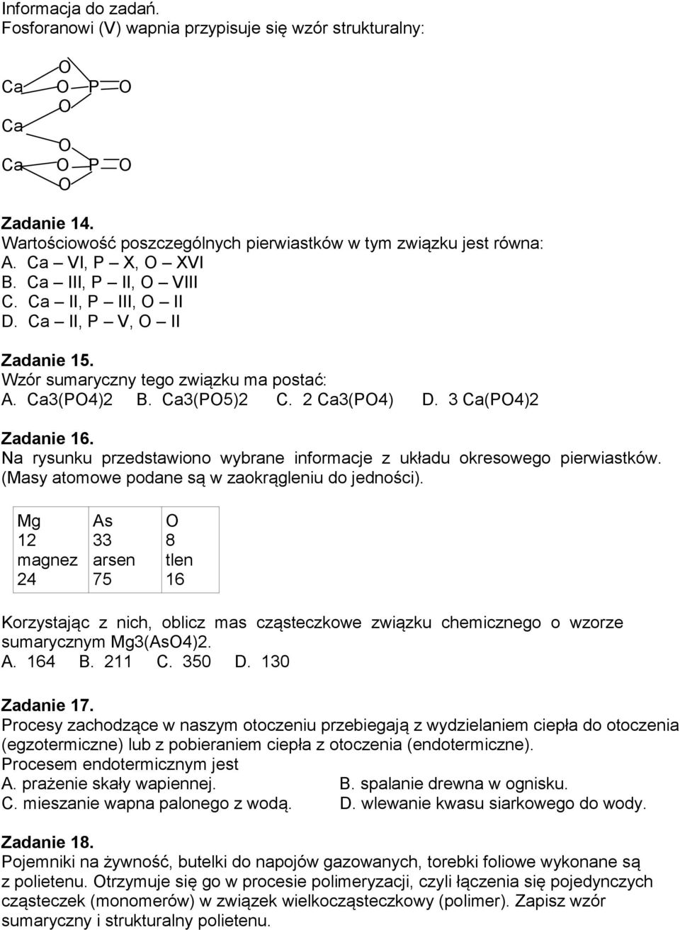 3 Ca(PO4)2 Zadanie 16. Na rysunku przedstawiono wybrane informacje z układu okresowego pierwiastków. (Masy atomowe podane są w zaokrągleniu do jedności).