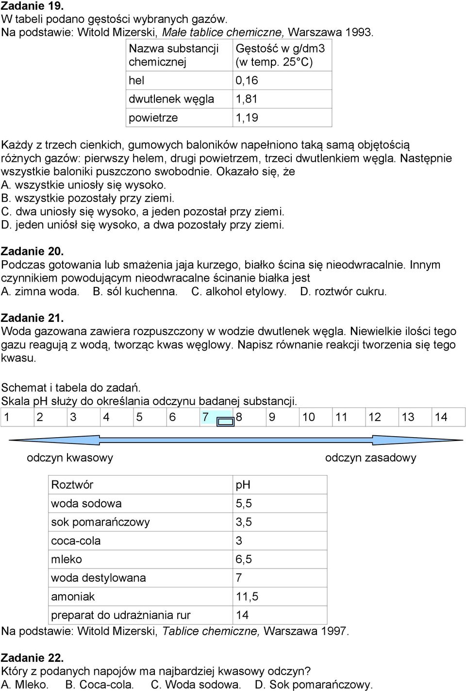 25 C) Każdy z trzech cienkich, gumowych baloników napełniono taką samą objętością różnych gazów: pierwszy helem, drugi powietrzem, trzeci dwutlenkiem węgla.