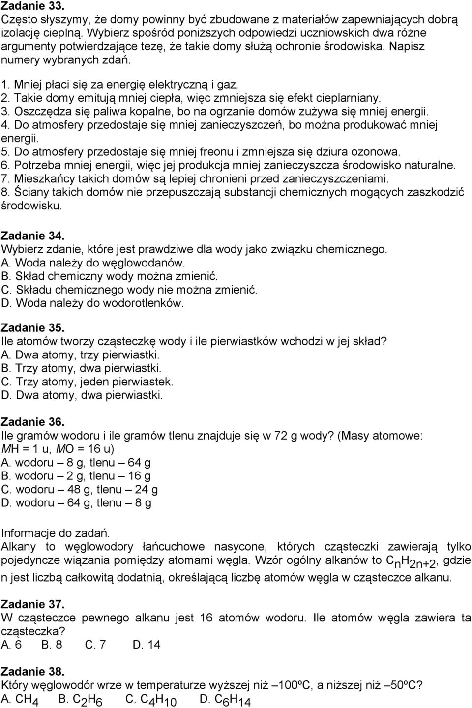 Mniej płaci się za energię elektryczną i gaz. 2. Takie domy emitują mniej ciepła, więc zmniejsza się efekt cieplarniany. 3. Oszczędza się paliwa kopalne, bo na ogrzanie domów zużywa się mniej energii.