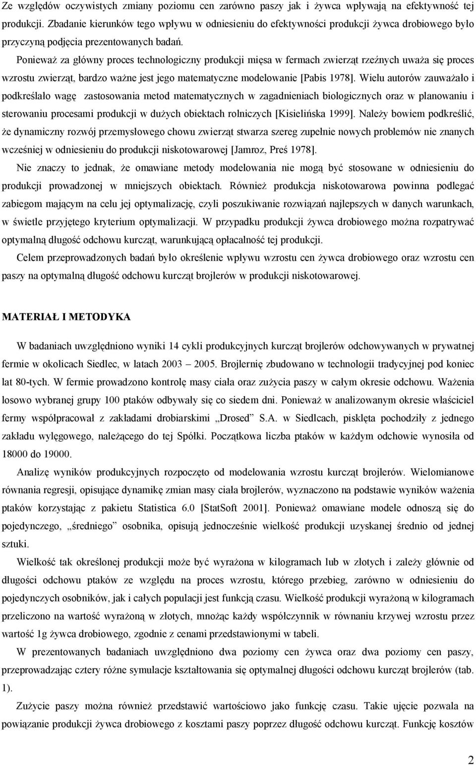 Poniewa za g ówny proces technologiczny produkcji mi sa w fermach zwierz t rze nych uwa a si proces wzrostu zwierz t, bardzo wa ne jest jego matematyczne modelowanie [Pabis 1978].