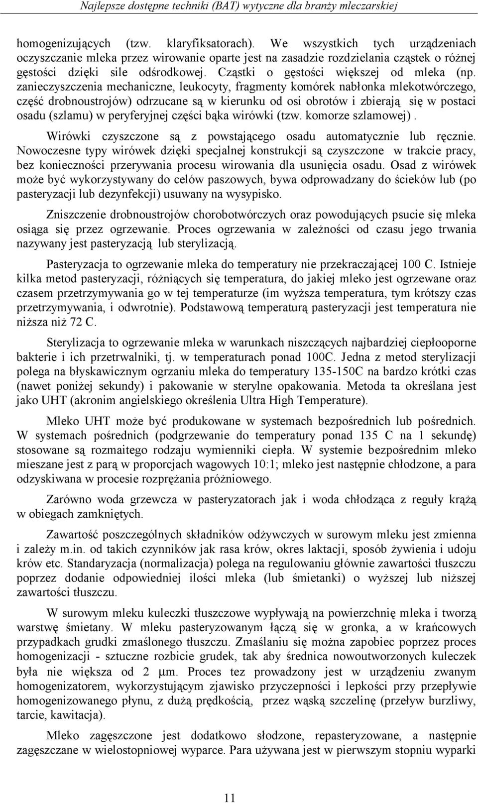 zanieczyszczenia mechaniczne, leukocyty, fragmenty komórek nabłonka mlekotwórczego, część drobnoustrojów) odrzucane są w kierunku od osi obrotów i zbierają się w postaci osadu (szlamu) w peryferyjnej