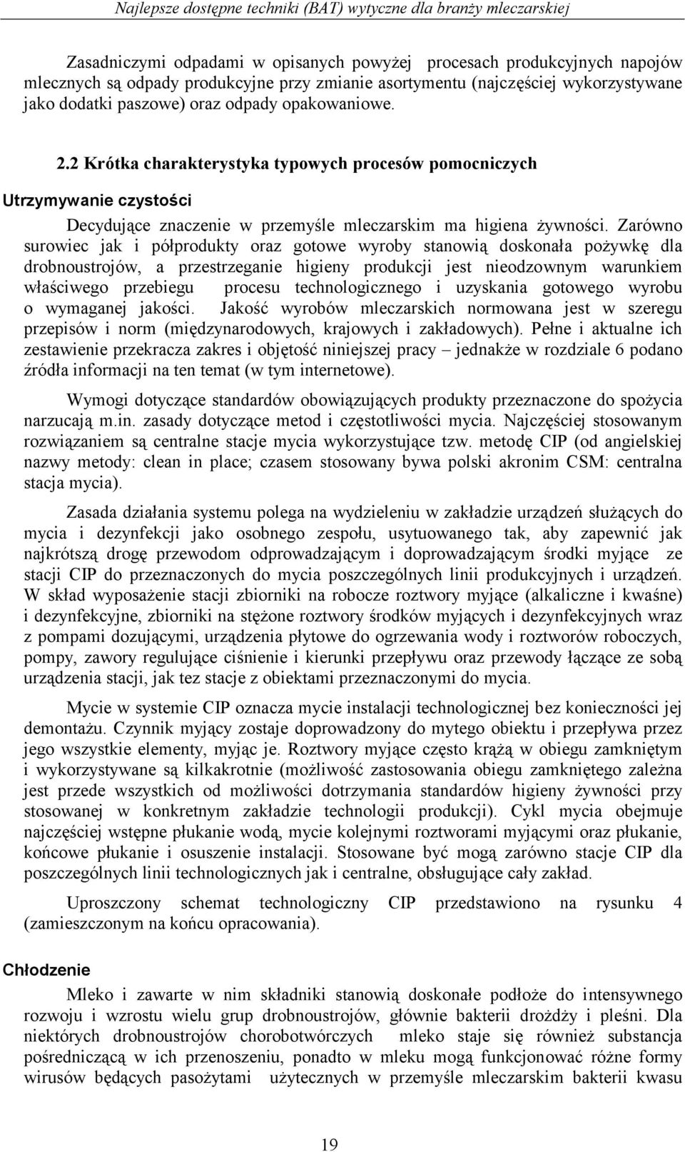 Zarówno surowiec jak i półprodukty oraz gotowe wyroby stanowią doskonała pożywkę dla drobnoustrojów, a przestrzeganie higieny produkcji jest nieodzownym warunkiem właściwego przebiegu procesu