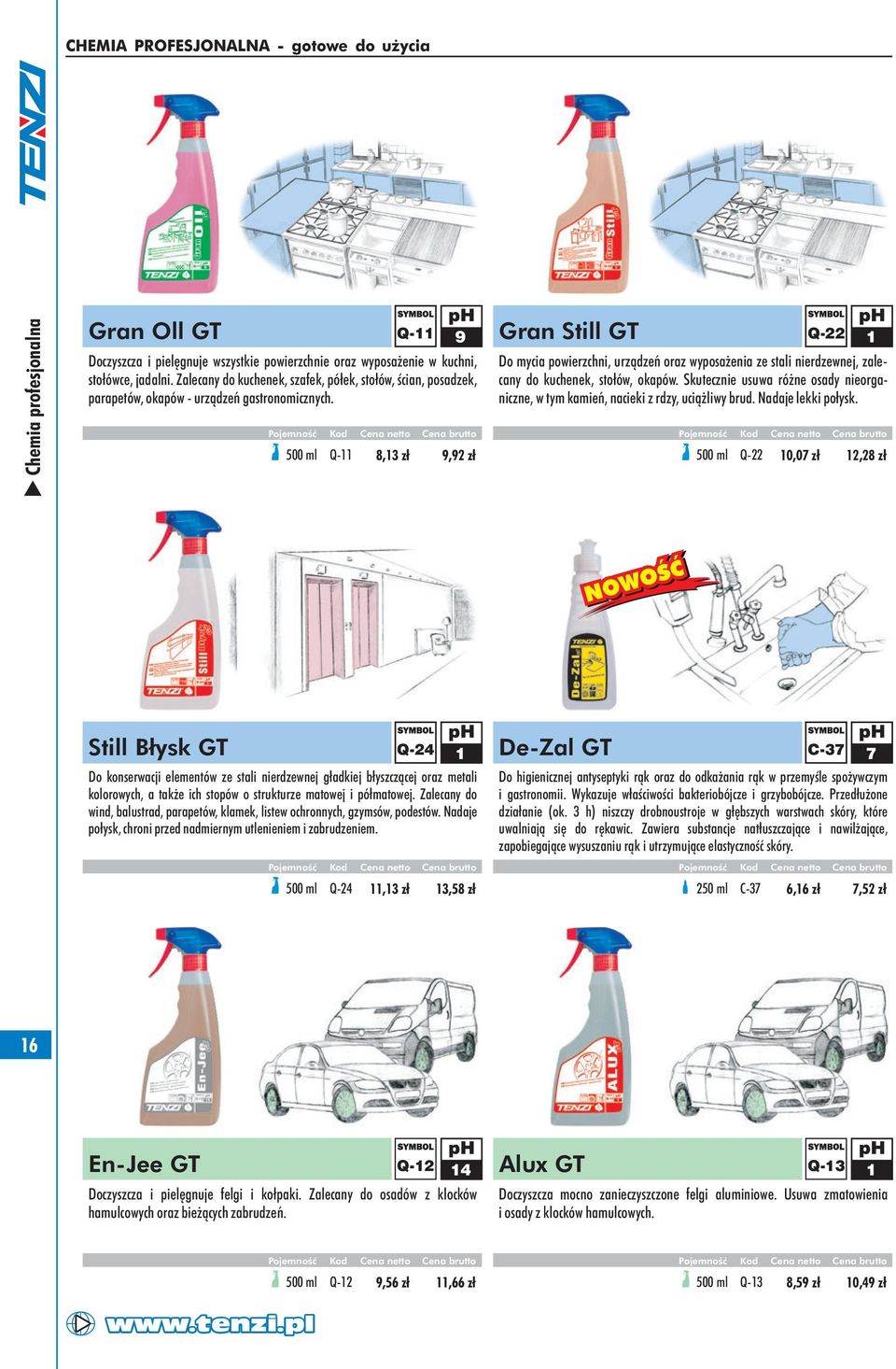 500 ml Q11 8,13 zł Q11 9 9,92 zł Gran Still GT 500 ml Q22 10,07 zł Q22 Do mycia powierzchni, urządzeń oraz wyposażenia ze stali nierdzewnej, zalecany do kuchenek, stołów, okapów.
