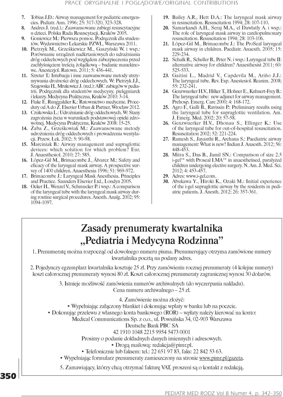 : Porównanie urządzeń nadkrtaniowych do udrażniania dróg oddechowych pod względem zabezpieczenia przed zachłyśnięciem treścią żołądkową badanie manekinowe. Anestezjol. Ratown. 2011; 5: 436 441. 11.