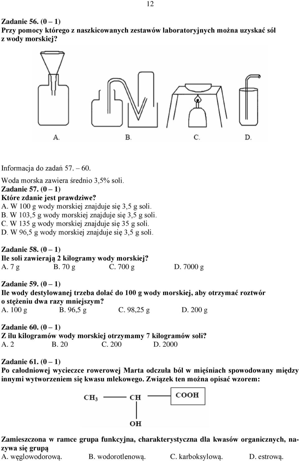 W 96,5 g wody morskiej znajduje się 3,5 g soli. Zadanie 58. (0 1) Ile soli zawierają 2 kilogramy wody morskiej? A. 7 g B. 70 g C. 700 g D. 7000 g Zadanie 59.