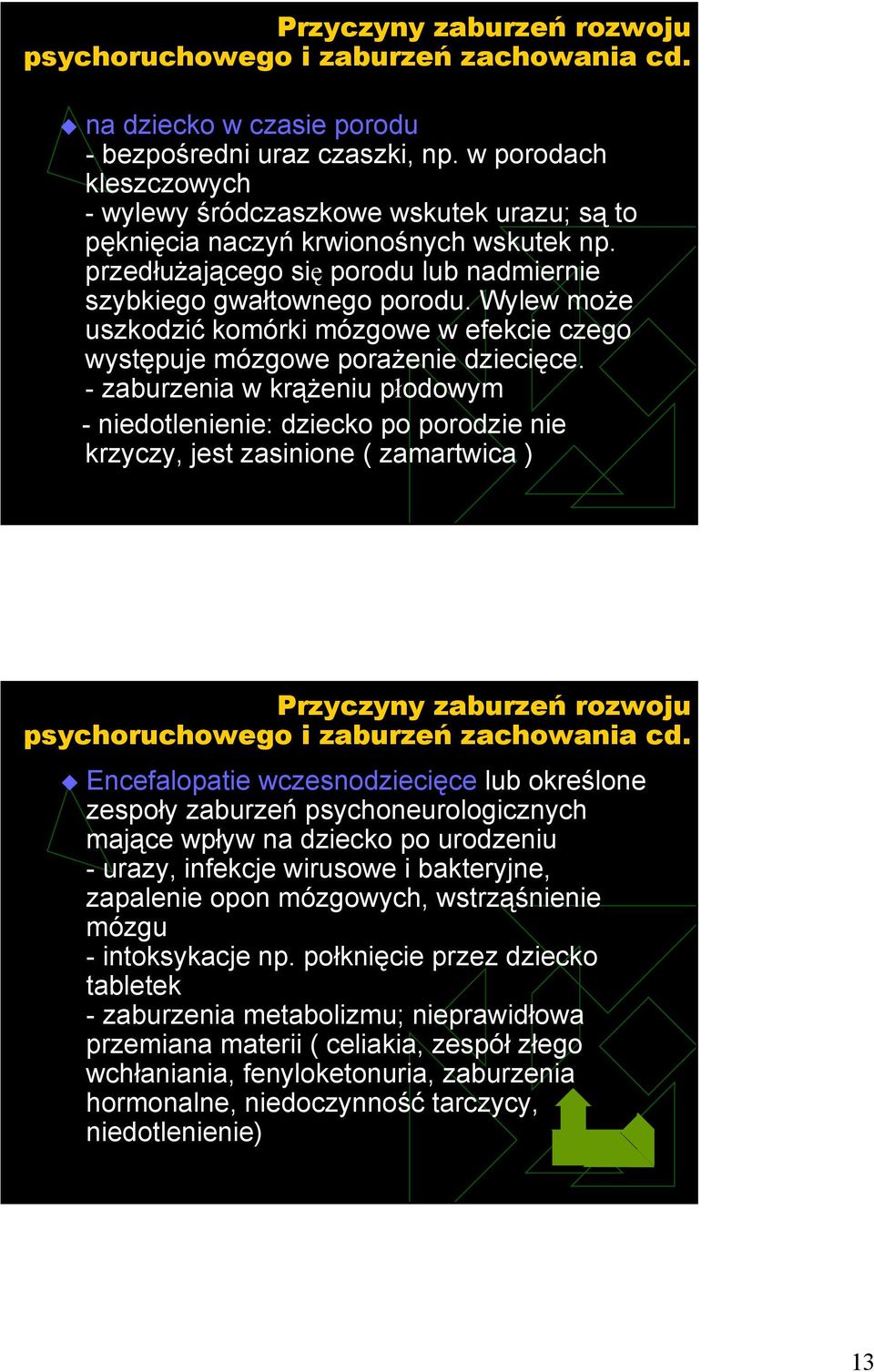 Wylew może uszkodzić komórki mózgowe w efekcie czego występuje mózgowe porażenie dziecięce.